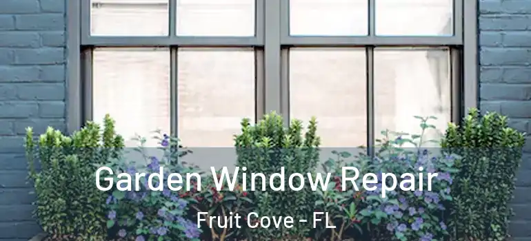  Garden Window Repair Fruit Cove - FL